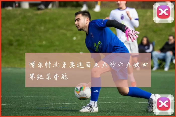 博尔特北京奥运百米九秒六九破世界纪录夺冠